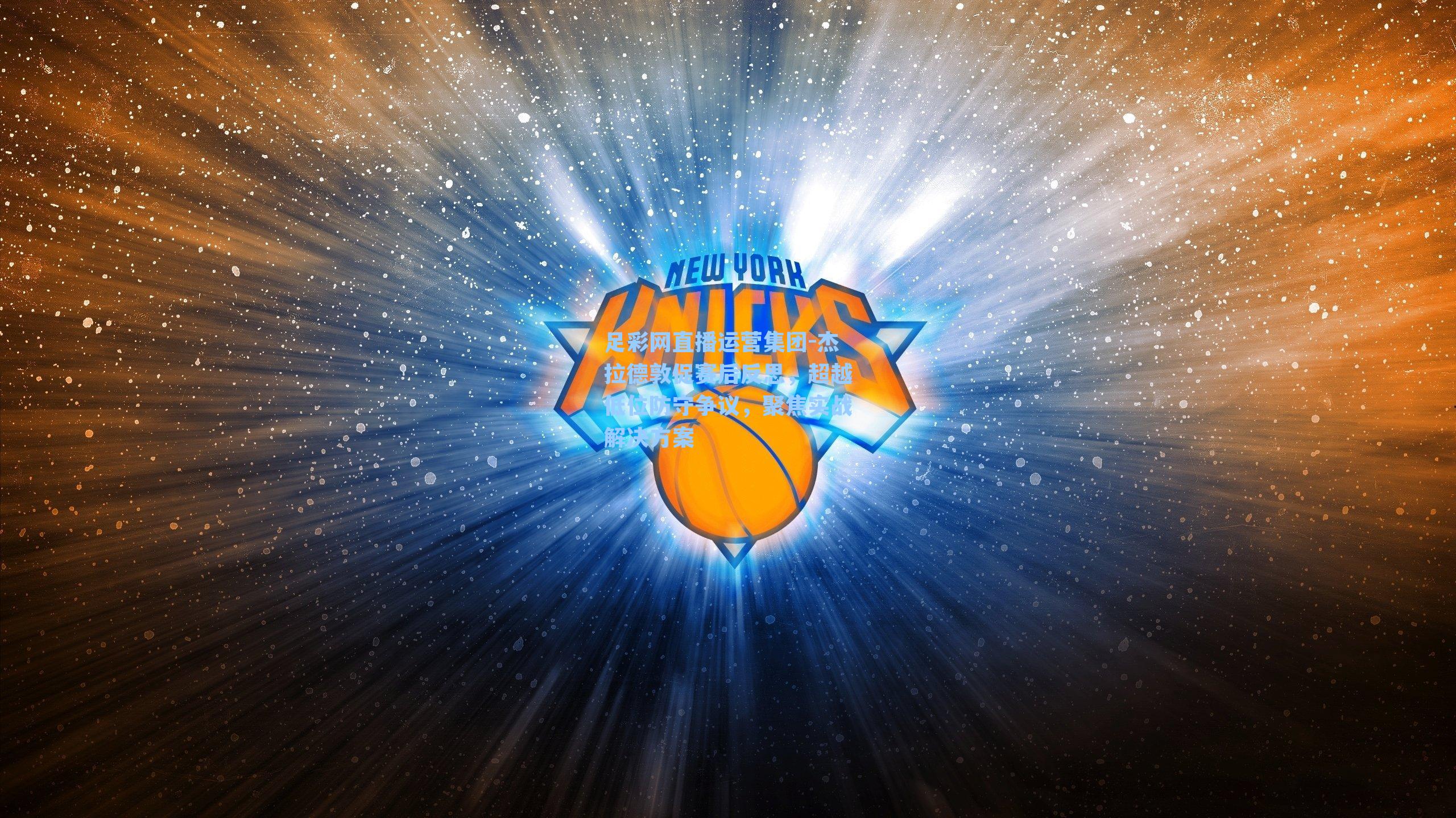 足彩网直播运营集团-杰拉德敦促赛后反思，超越低位防守争议，聚焦实战解决方案