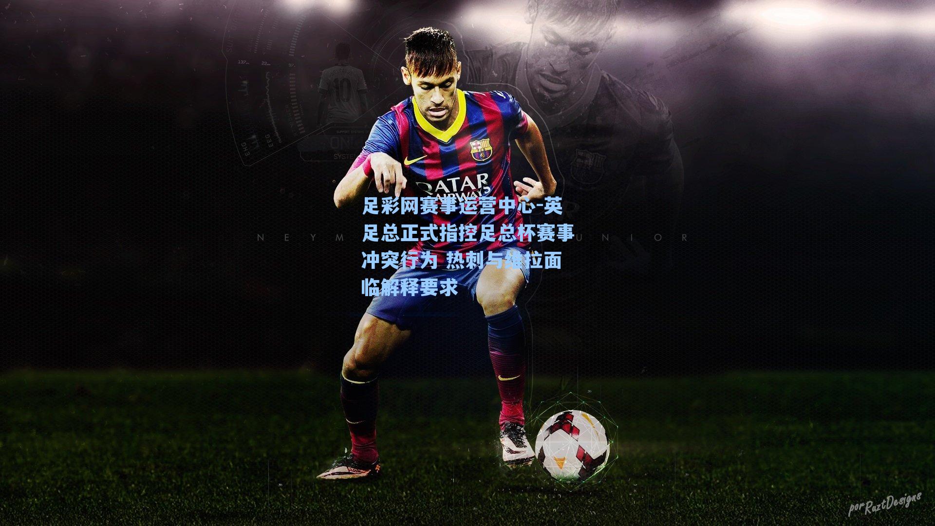 足彩网赛事运营中心-英足总正式指控足总杯赛事冲突行为 热刺与维拉面临解释要求