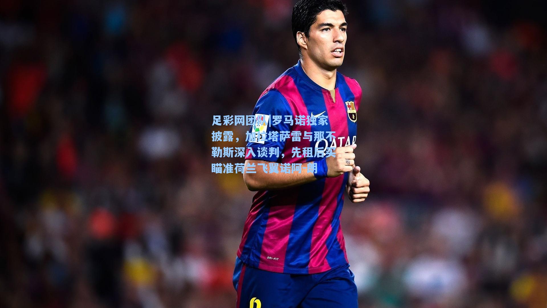 罗马诺独家披露，加拉塔萨雷与那不勒斯深入谈判，先租后买瞄准荷兰飞翼诺阿-朗