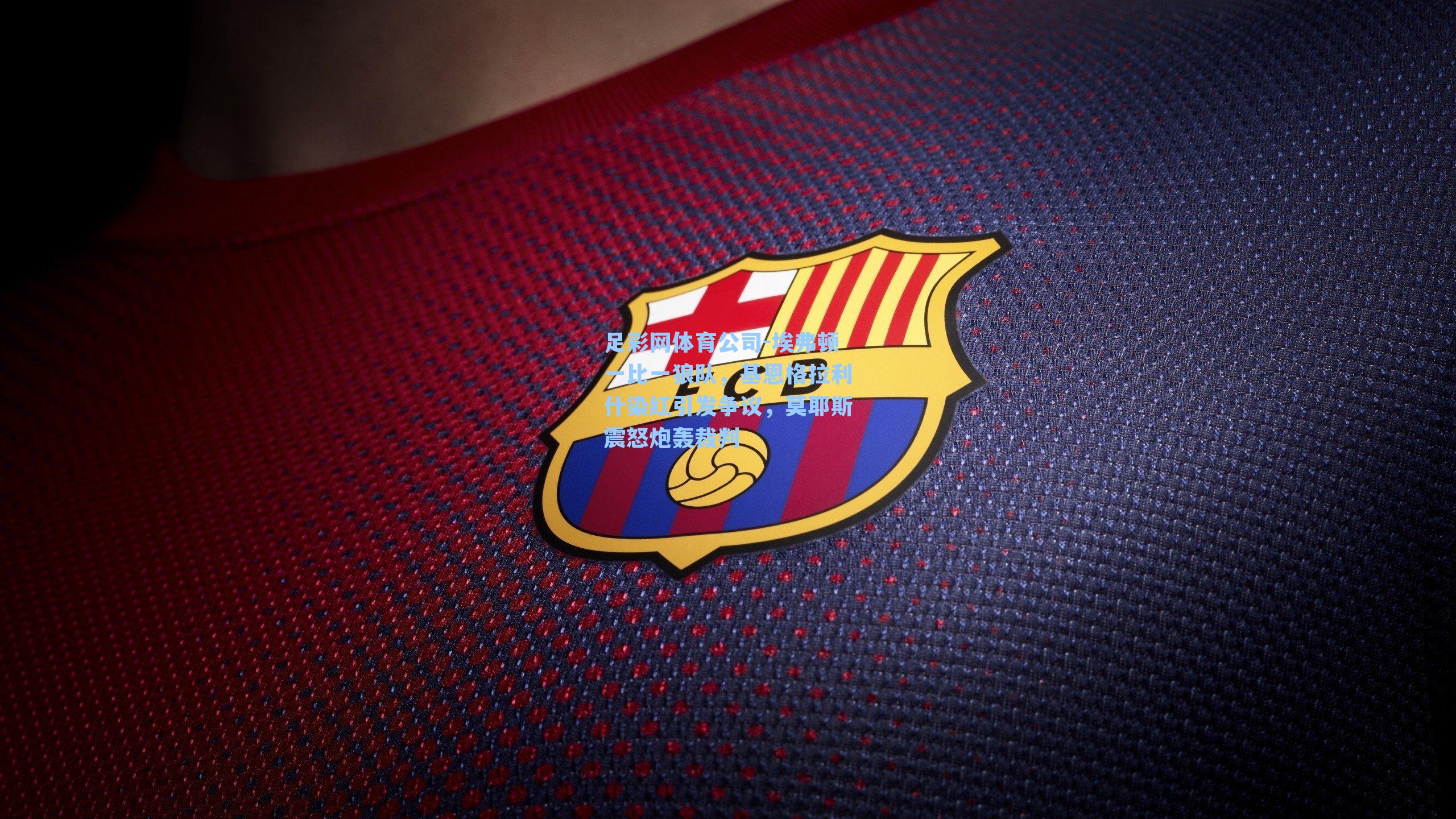 埃弗顿一比一狼队，基恩格拉利什染红引发争议，莫耶斯震怒炮轰裁判